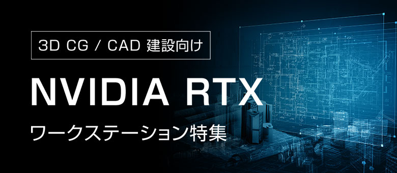 【3DCG/CAD建築】 NVIDIA Tシリーズ / NVIDIA RTX シリーズ 搭載ワークステーション